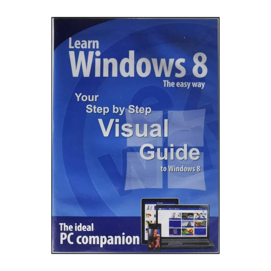Learn Windows 8: Your Step By Step Visual Guide To Windows 8