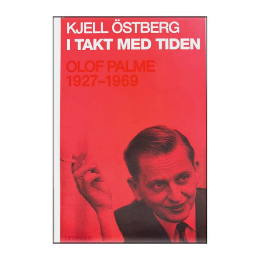 Kjell Östberg: I Takt Med Tiden: Olof Palme 1927-1969