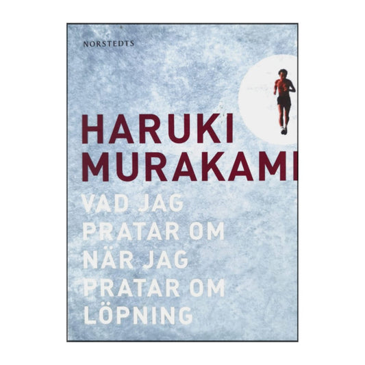 Haruki Murakami: Vad Jag Pratar Om När Jag Pratar Om Löpning