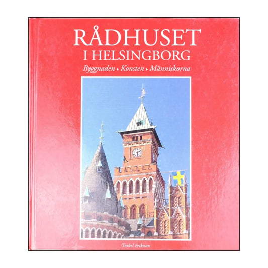 Torkel Eriksson: Rådhuset I Helsingborg: Byggnaden Konsten Människorna