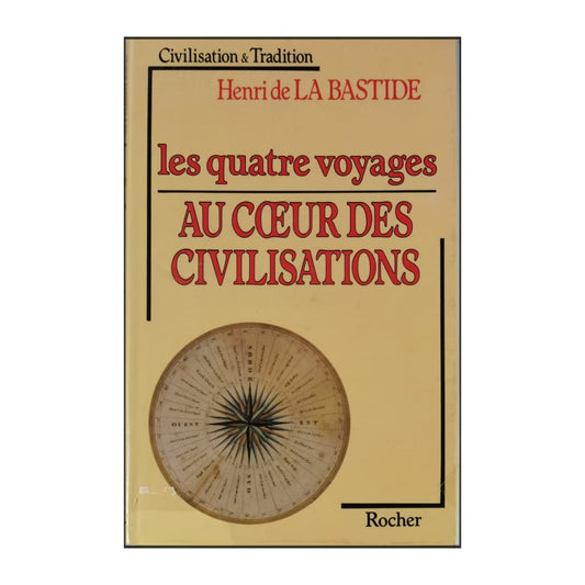 Henri De La Bastide: Les Quatre Voyages: Au Cœur Des Civilisations