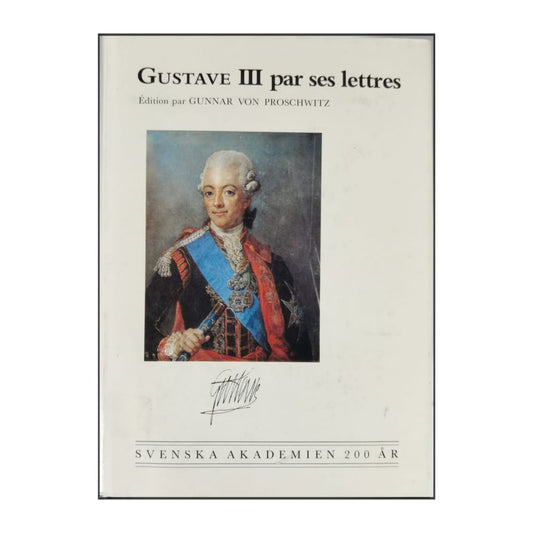 Gunnar Von Proschwitz: Gustave Iii Par Ses Lettres