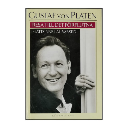 Gustaf Von Platen: Resa Till Det Förflutna: Lättsinne I Allvarstid