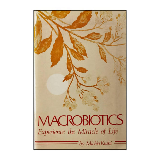 Michio Kushi: Macrobiotics Experience The Miracle Of Life