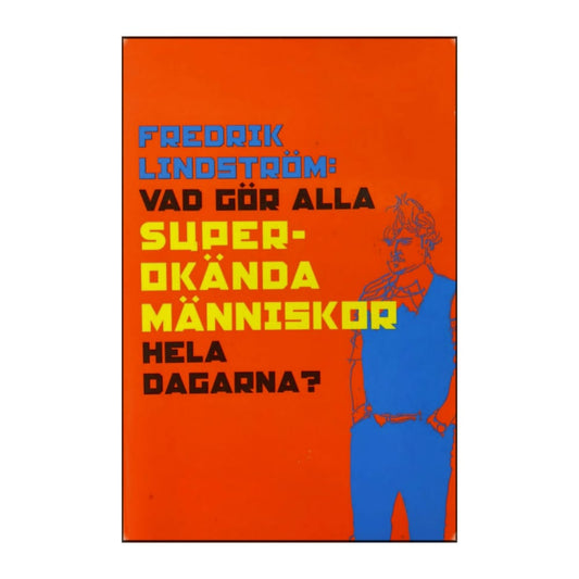 Fredrik Lindström: Vad Gör Alla Superokända Människor Hela Dagarna?