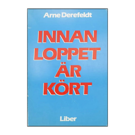Arne Derefeldt: Innan Loppet Är Kört
