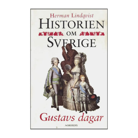 Herman Lindqvist: Historien Om Sverige: Gustavs Dagar