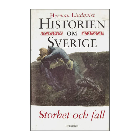 Herman Lindqvist: Historien Om Sverige: Storhet Och Fall