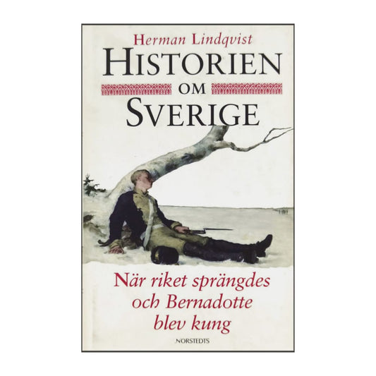 Herman Lindqvist: När Riket Sprängdes Och Bernadotte Blev Kung