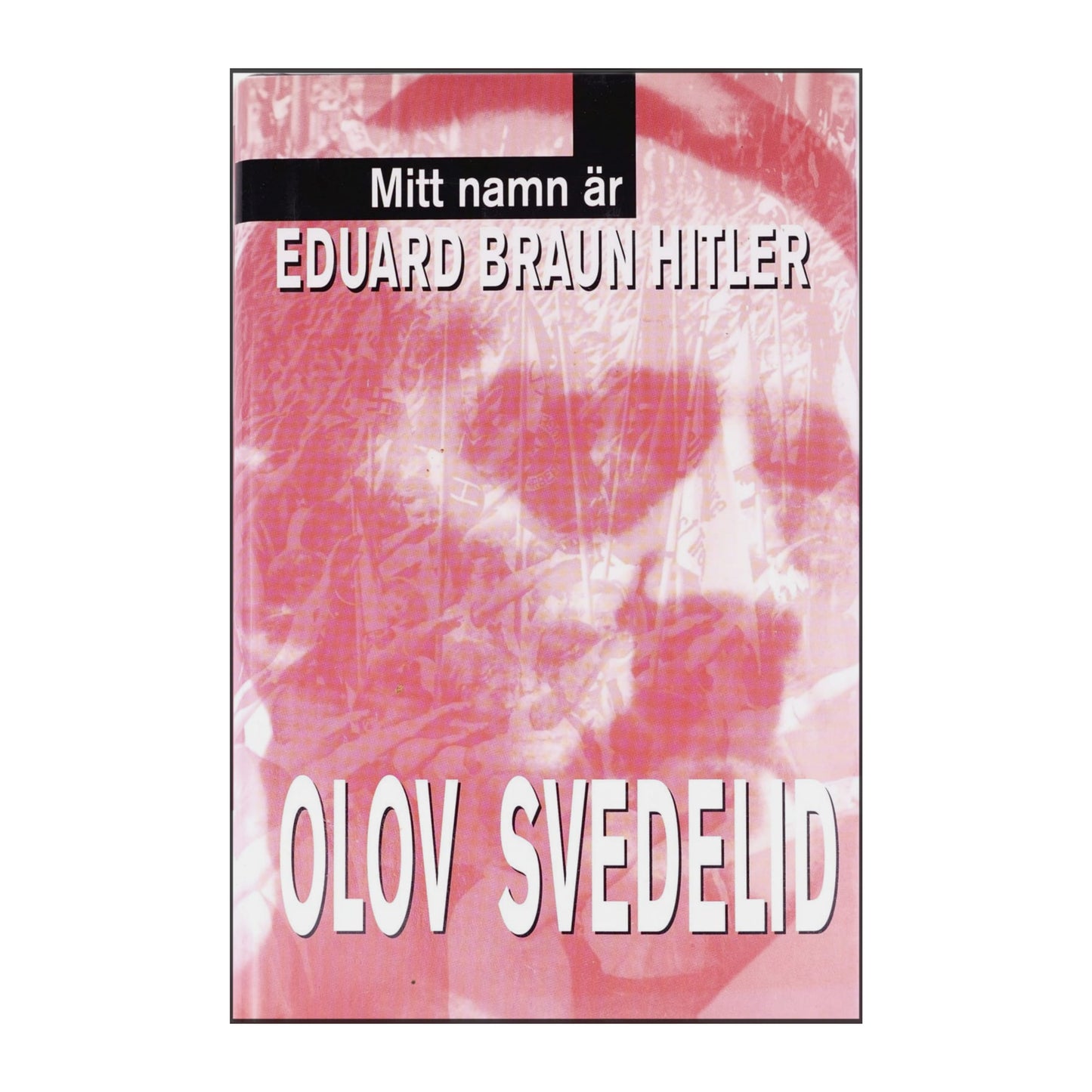 Olov Svedelid: Mitt Namn Är Eduard Braun Hitler