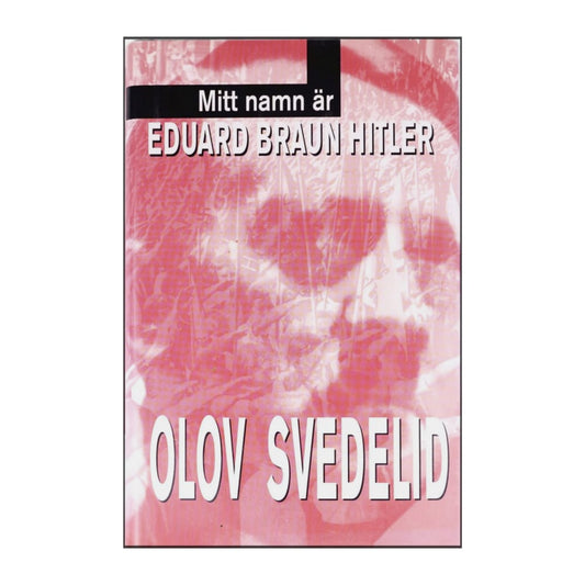 Olov Svedelid: Mitt Namn Är Eduard Braun Hitler