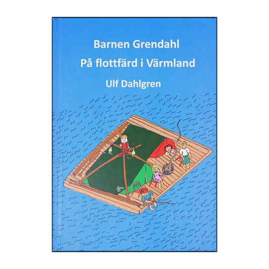 Ulf Dahlgren: Barnen Grendahl På Flottfärd I Värmland