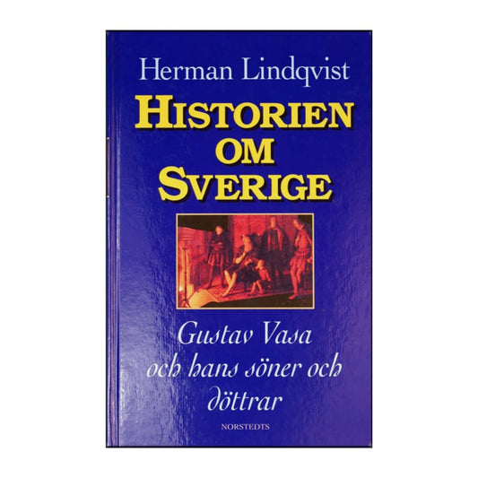 Herman Lindqvist: Historien Om Sverige - Gustav Vasa Och Hans Söner Och Döttrar