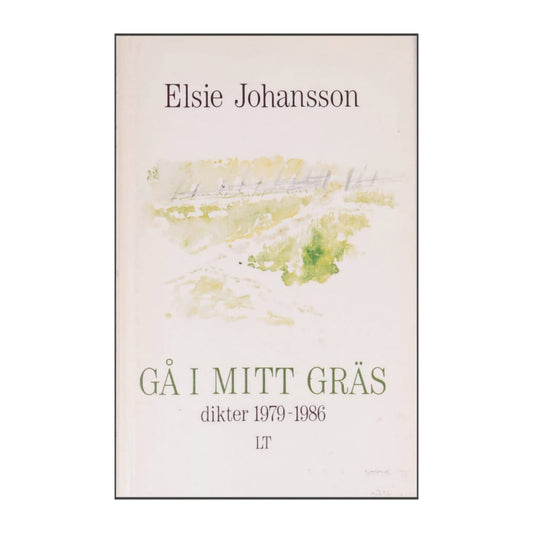 Elsie Johansson: Gå I Mitt Gräs Dikter 1979-1986