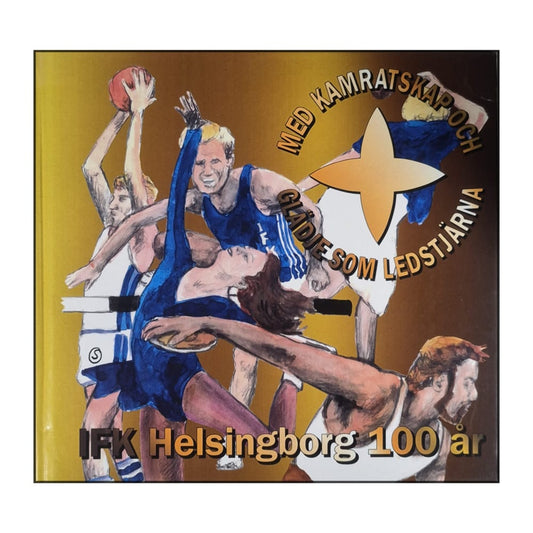 Ifk Helsingborg 100 År Med Kamratskap Och Glädje Som Ledstjärna