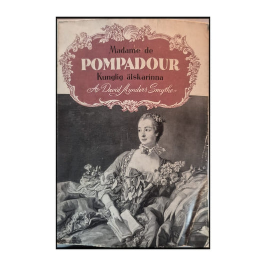 David Mynders Smythe: Madame De Pompadour: Kunglig Älskarinna