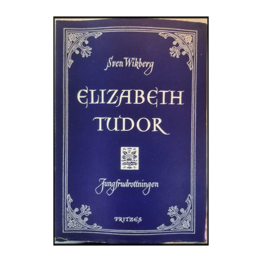 Sven Wikberg: Elizabeth Tudor: Jungfrudrottningen