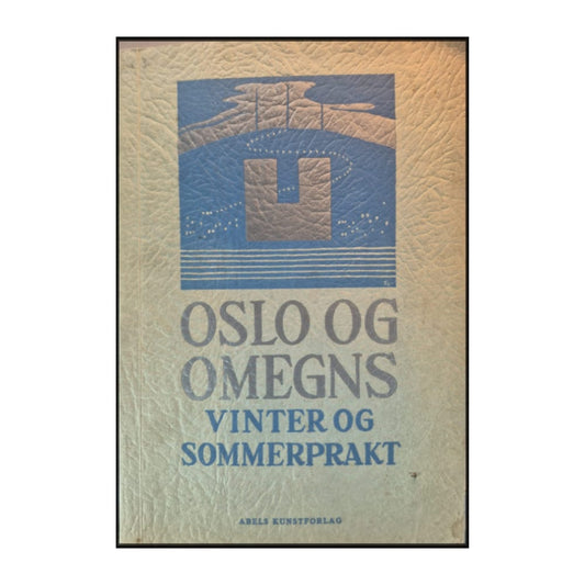 Abels Kunstforlag: Oslo Og Omegns Vinter Og Sommerprakt