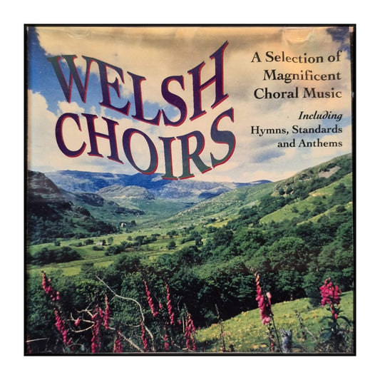 Welsh Choirs: A Selection Of Magnificent Choral Music