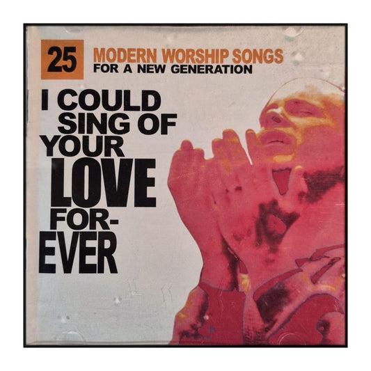I Could Sing Of Your Love Forever: 25 Modern Worship Songs For A New Generation