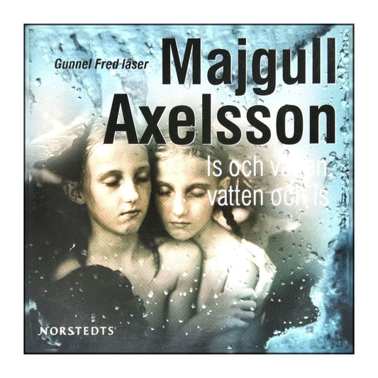 Majgull Axelsson: Is Och Vatten Vatten Och Is