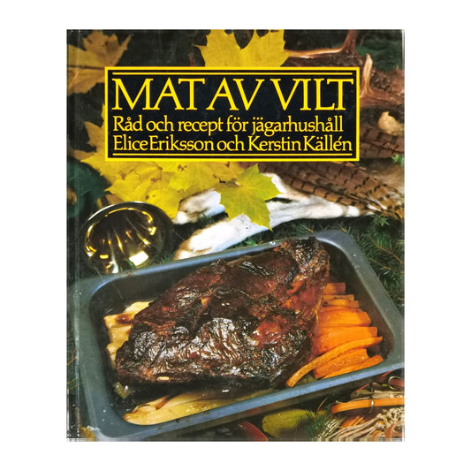 Elice Eriksson & Kerstin Källén: Mat Av Vilt Råd Och Recept För Jägarhushåll