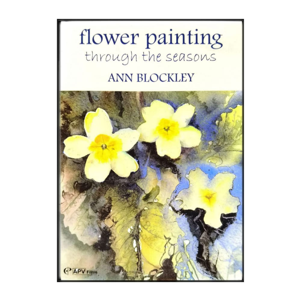 Ann Blockley: Flower Painting Through The Seasons