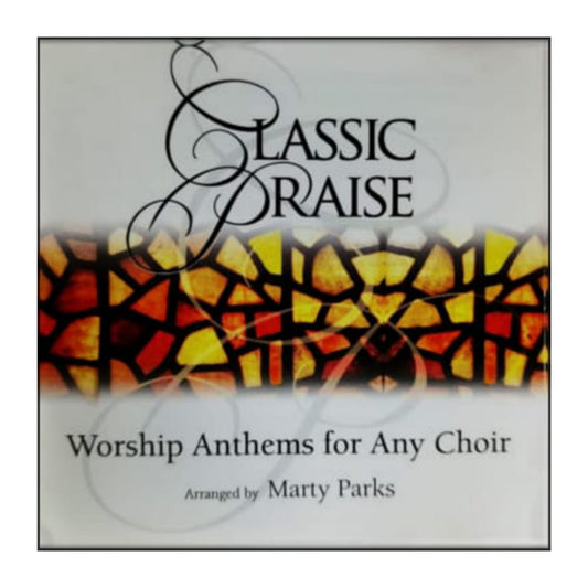 Classic Praise : Worship Anthems For Any Choir By Marty Parks