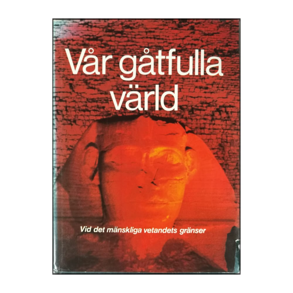 Roland Gööck: Vår Gåtfulla Värld: Vid Det Mänskliga Vetandets Gränser