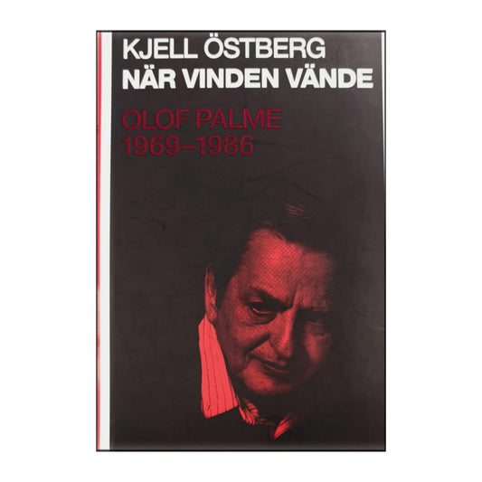 Kjell Östberg: När Vinden Vände - Olof Palme 1969-1986