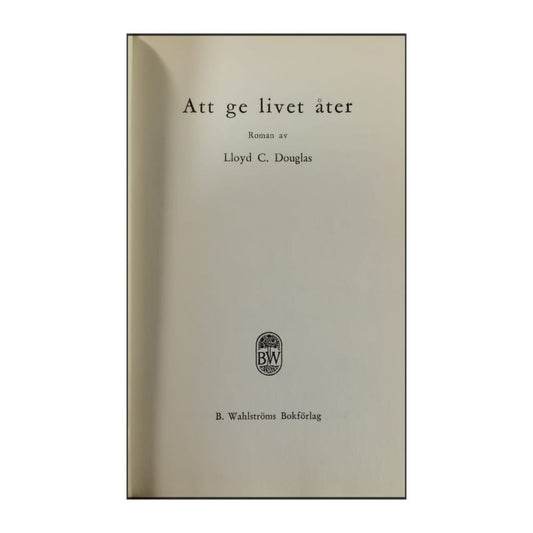 Lloyd C. Douglas: Att Ge Livet Åter
