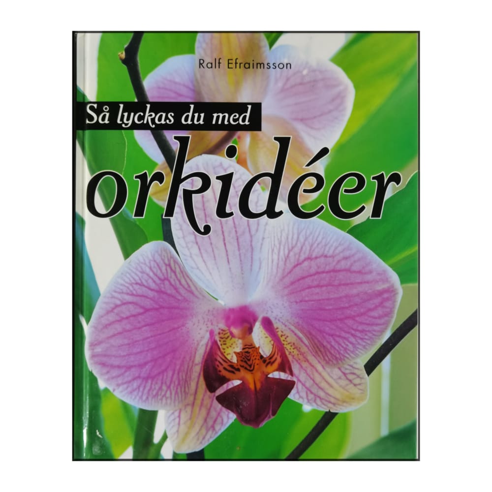 Ralf Efraimsson: Så Lyckas Du Med Orkidéer
