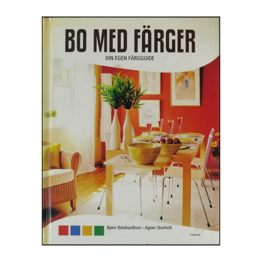 Bjørn Reinhardtsen & Agnes Skarholt: Bo Med Färger: Din Egen Färgguide