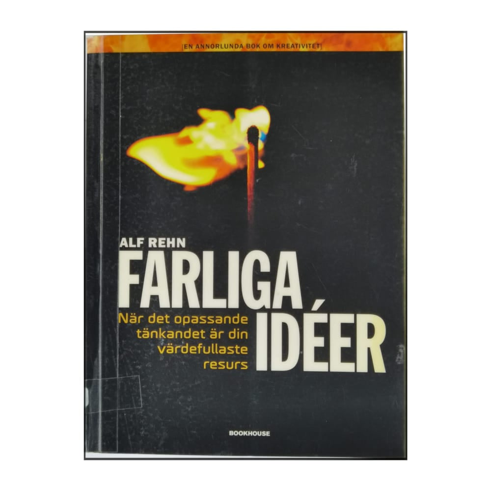 Alf Rehn: Farliga Idéer: När Det Opassande Tänkandet Är Din Värdefullaste Resurs