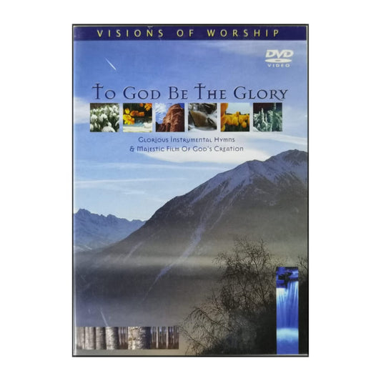 Visions Of Worship: To God Be The Glory