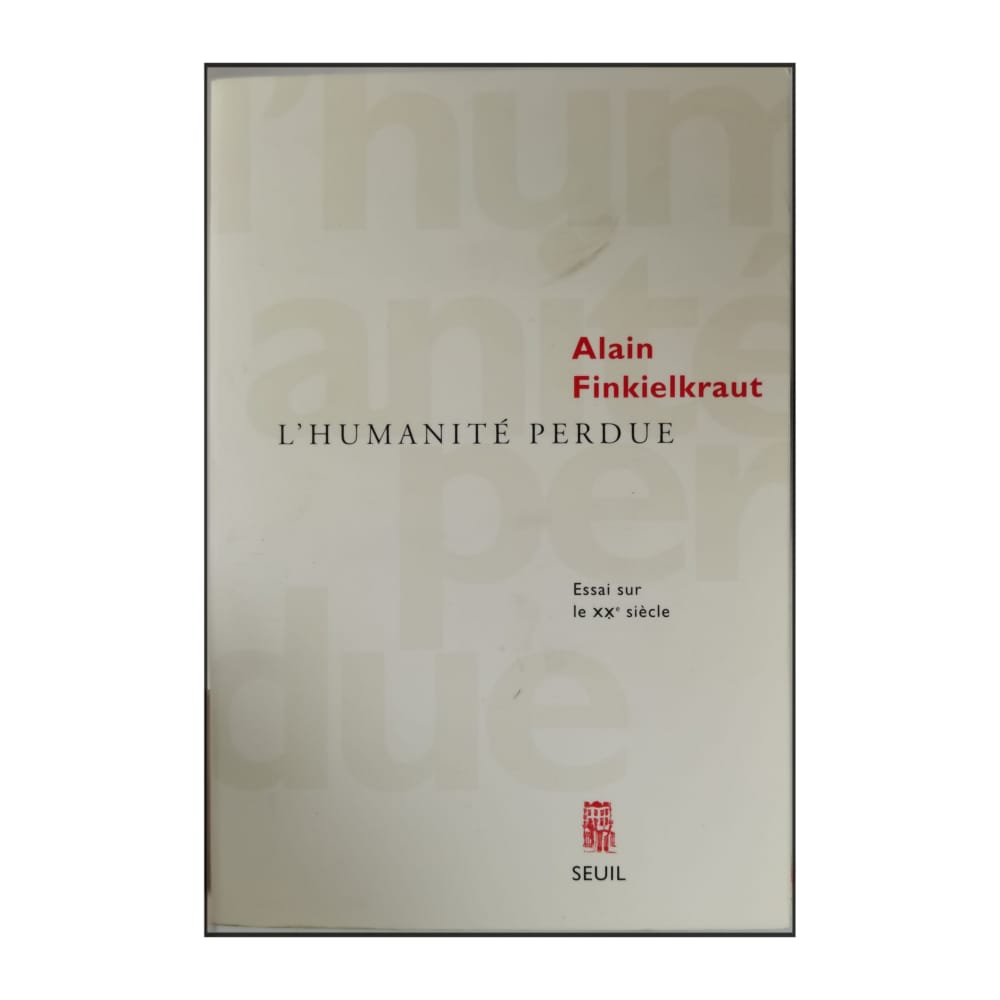 Alain Finkielkraut: L'Humanité Perdue: Essai Sur Le Xxe Siècle