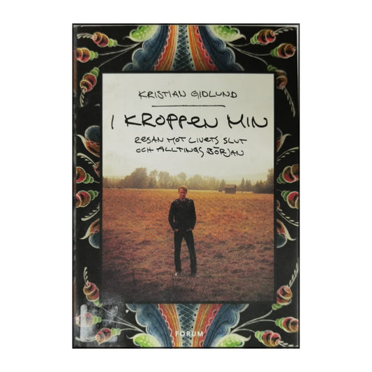 Kristian Gidlund: I Kroppen Min: Resan Mot Livets Slut Och Allting Början