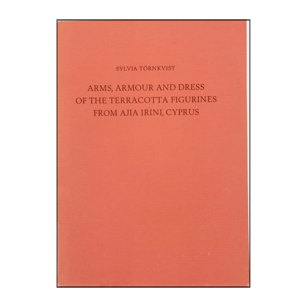 Sylvia Törnkvist: Arms Armour And Dress Of The Terracotta Figurines From Ajia Irini Cyprus