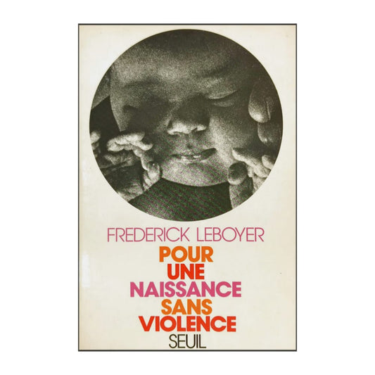 Frederick Leboyer: Pour Une Naissance Sans Violence