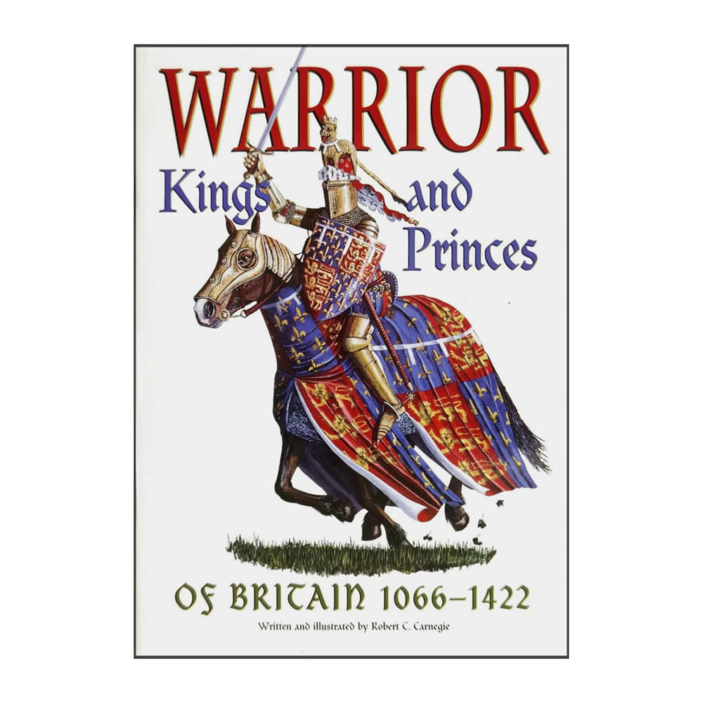 Robert C. Carnegie: Warrior Kings And Princes Of Britain 1066-1422
