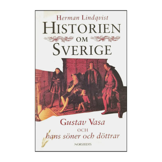 Herman Lindqvist: Historien Om Sverige: Gustav Vasa Och Hans Söner Och Döttrar