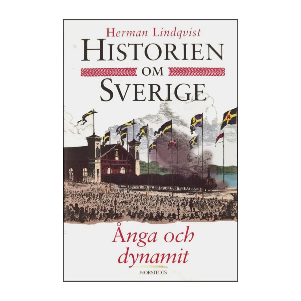 Herman Lindqvist: Historien Om Sverige: Ånga Och Dynamit
