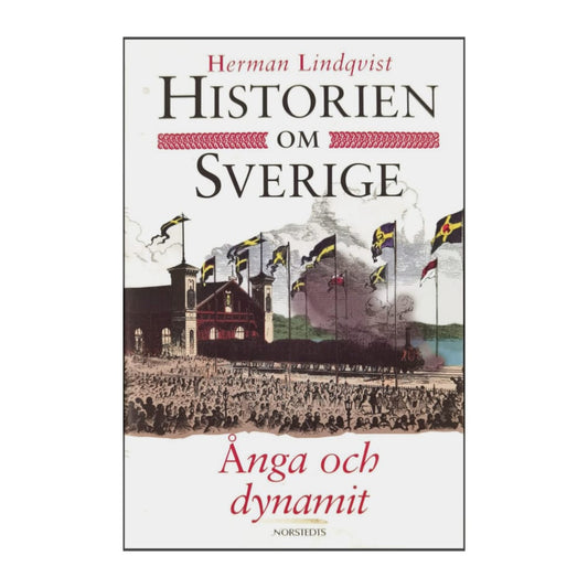 Herman Lindqvist: Historien Om Sverige: Ånga Och Dynamit