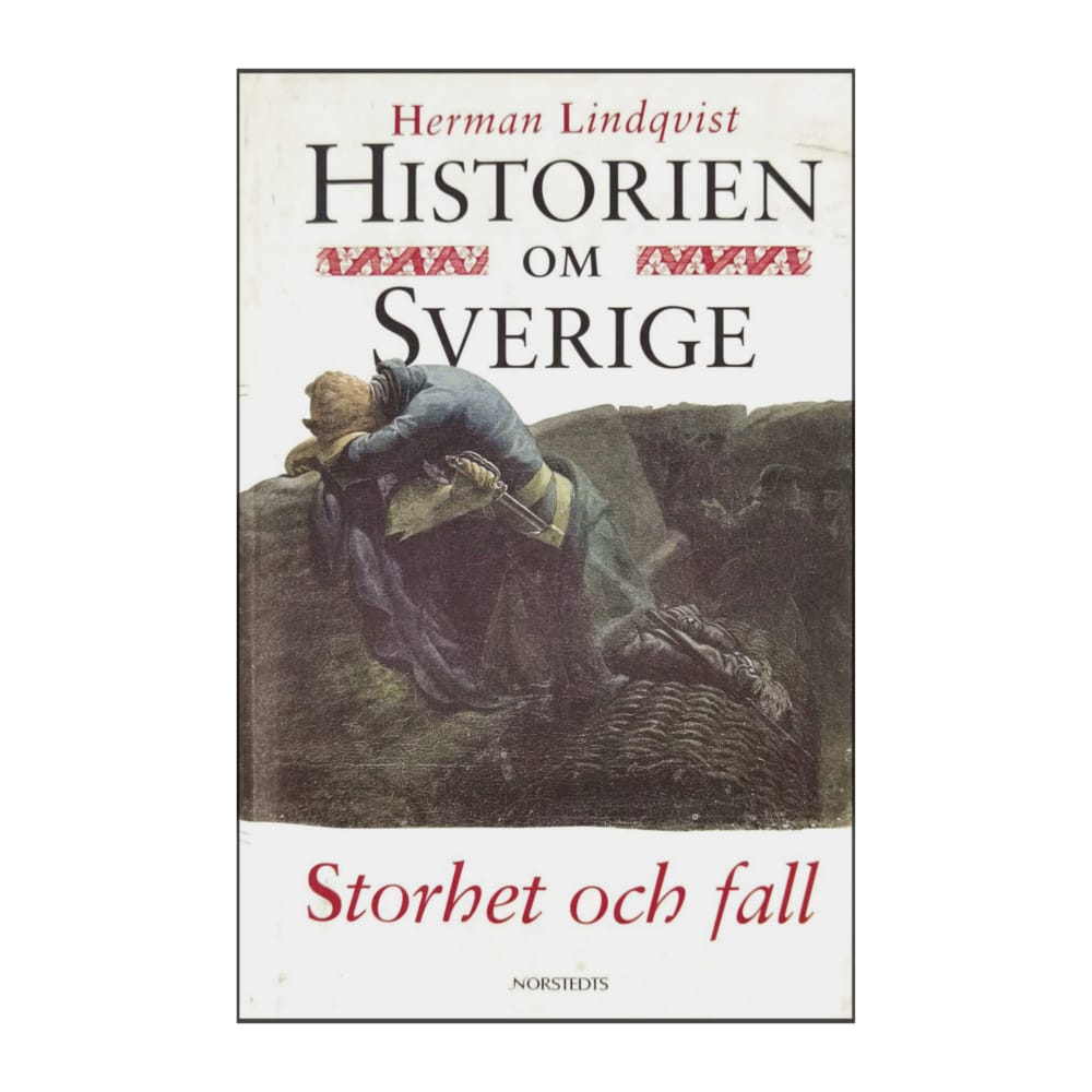 Herman Lindqvist: Historien Om Sverige: Storhet Och Fall