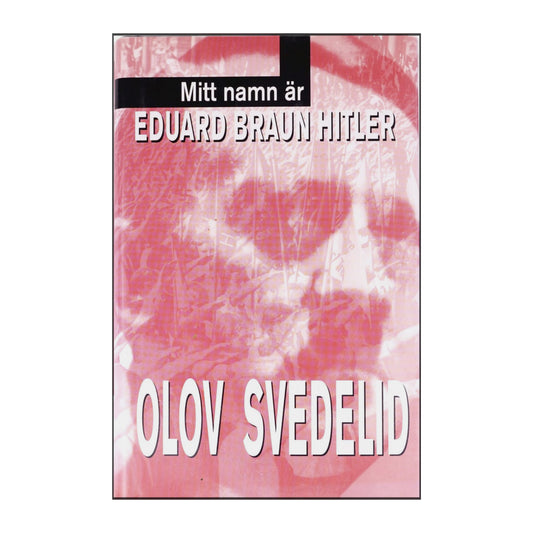 Olov Svedelid: Mitt Namn Är Eduard Braun Hitler