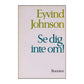 Eyvind Johnson: Se Dig Inte Om