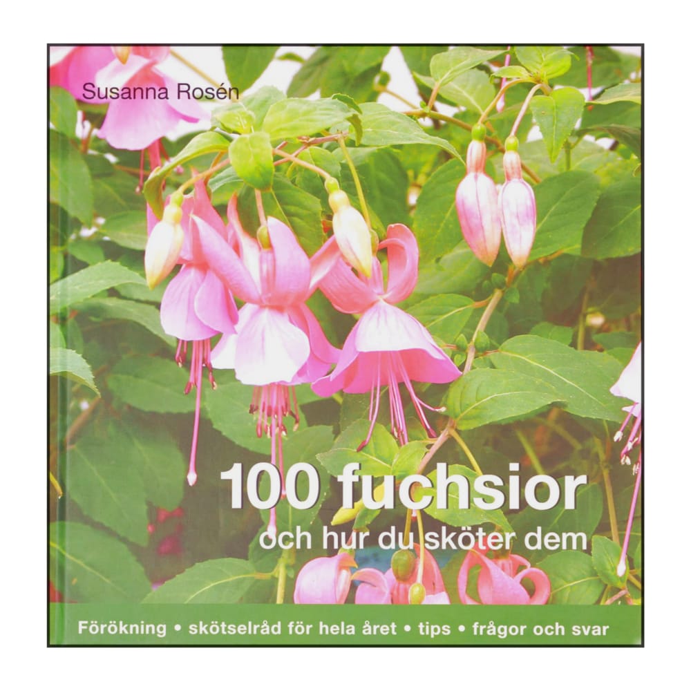 Susanna Rosén: 100 Fuchsior Och Hur Du Sköter Dem