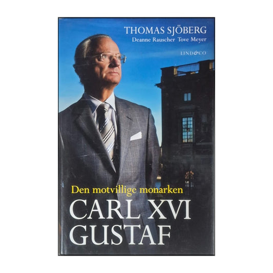 Thomas Sjöberg & Deanne Rauscher & Tove Meyer: Den Motvillige Monarken: Carl Xvi
