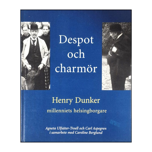 Despot Och Charmör: Henry Dunker - Millenniets Helsingborgare