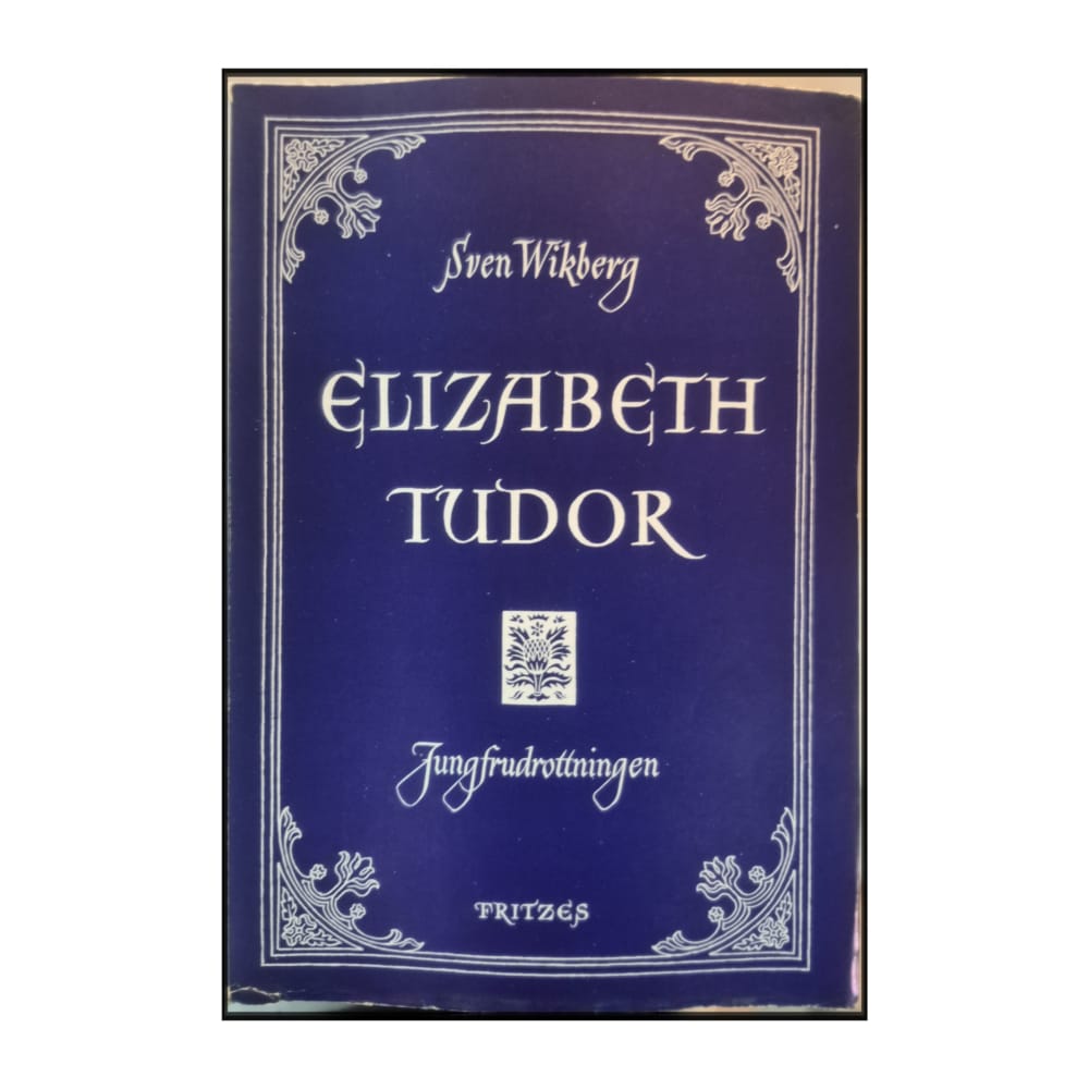 Sven Wikberg: Elizabeth Tudor: Jungfrudrottningen